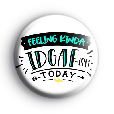 Feeling Kinda IDGAF Today Badge