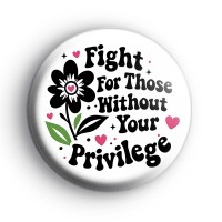 Fight For Those Without Your Privilege Badge Button Badges
