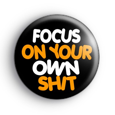 Focus On Your Own Sh*t Badge