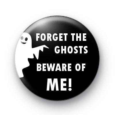 Forget The Ghosts Beware of Me Badge