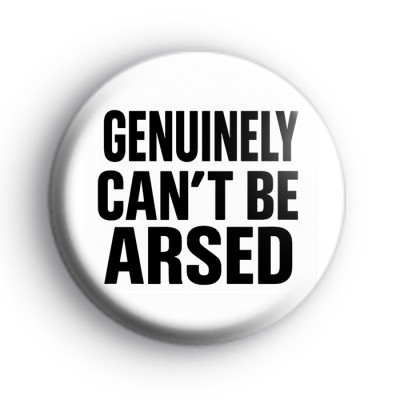 Genuinely Cant Be Arsed Badge