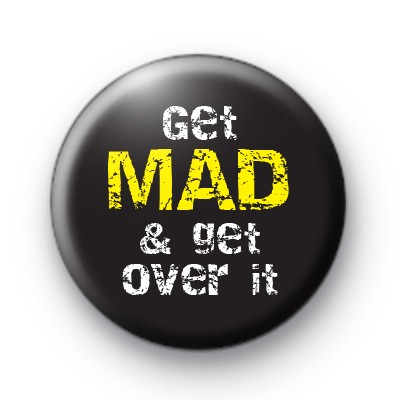 Get Mad and Get Over it Badge : Kool Badges