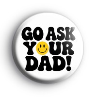 Go Ask Your Dad Button Badge Button Badges