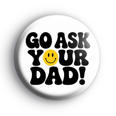 Go Ask Your Dad Button Badge