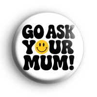 Go Ask Your Mum Badge Button Badges