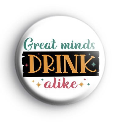 Great Minds Drink Alike Badges