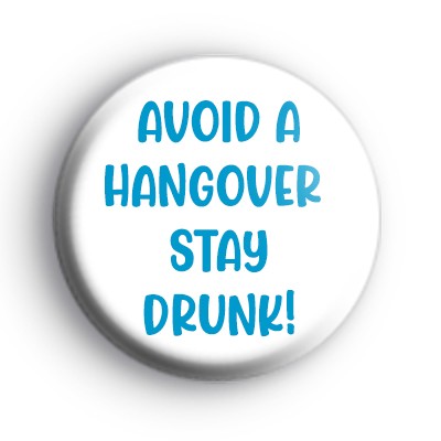 Avoid A Hangover Stay Drunk Badge