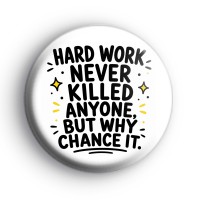 Hard Work Never Killed Anyone Badge