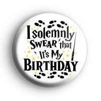I Solemnly Swear That It Is My Birthday Badge Button Badges