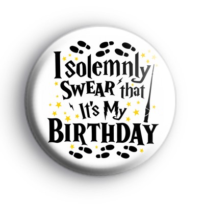 I Solemnly Swear That It Is My Birthday Badge
