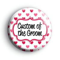 Hearts Galore Custom Of The Groom Badge Button Badges