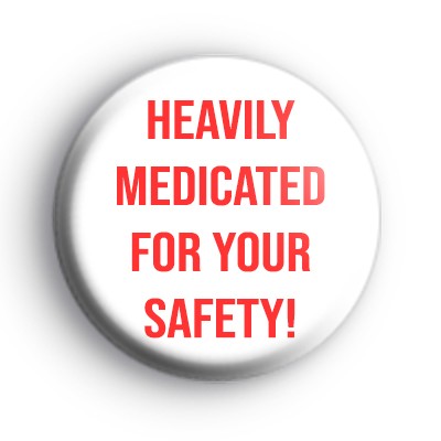 Heavily Medicated Badge