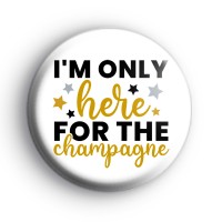 Im Only Here For The Champagne Badge Button Badges