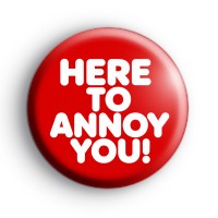 Here to annoy you button badge