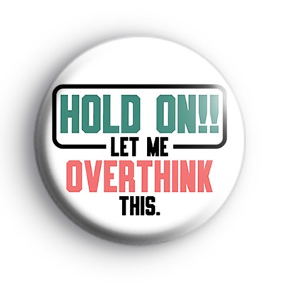 Hold On Let Me Overthink This Badge