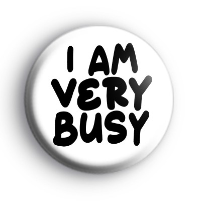 I Am Very Busy Badge
