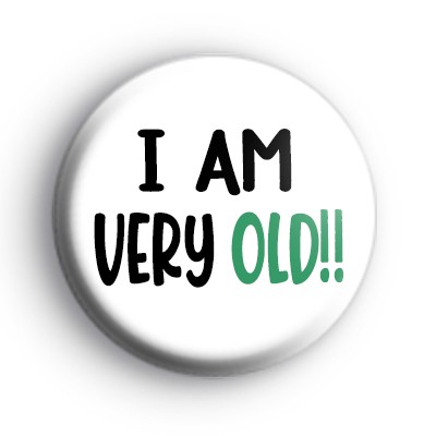 I Am Very Old Badge