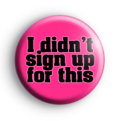 I didnt sign up for this badge