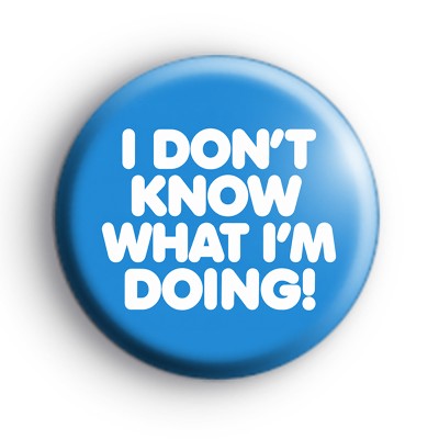 I Don't Know What I'm Doing Badge