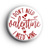 I Dont Need A Valentine Badge
