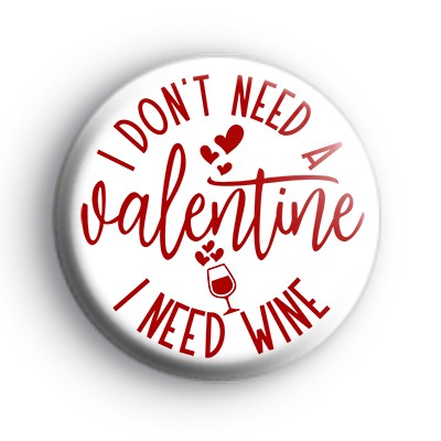 I Dont Need A Valentine Badge