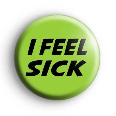I Feel Sick Badge