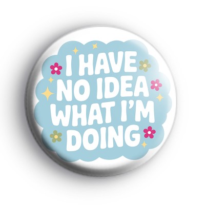 I Have No Idea What Im Doing Badge