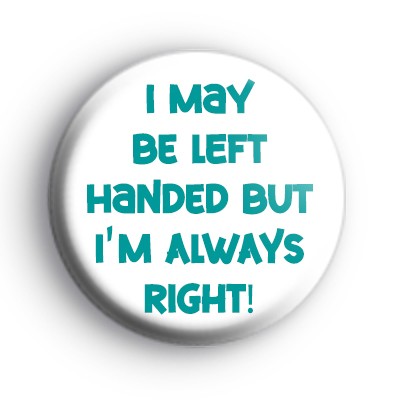I May Be Left Handed Badge