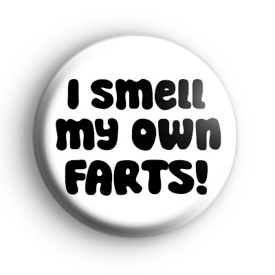 I Smell My Own Farts Badge