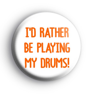 I'd Rather Be Playing My Drums Badge