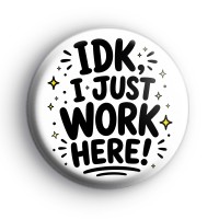 IDK I Just Work Here Badge