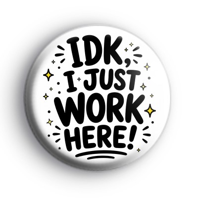 IDK I Just Work Here Badge