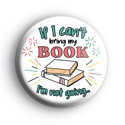 If I Cant Bring My Book Im Not Going Badge