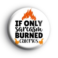 If Only Sarcasm Burned Calories Badge