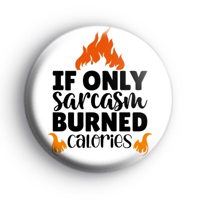 If Only Sarcasm Burned Calories Badge