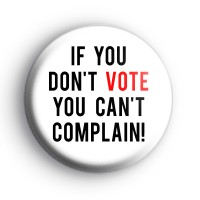 If You Dont Vote You Cant Complain Badge Button Badges