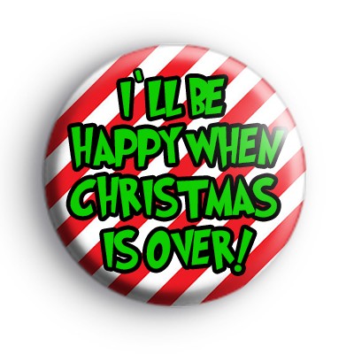I'll be happy when Christmas is over badges