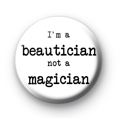 Im a Beautician Not a Magician Badge