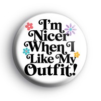 Im Nicer When I Like My Outfit Badge Button Badges