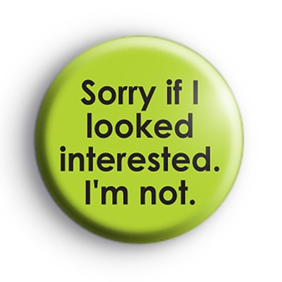Sorry If I Looked Interested Badge