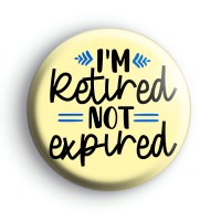 I'm Retired Not Expired Badge