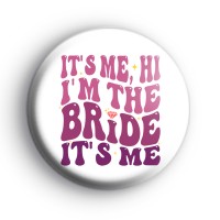 Hi Its Me Im The Bride Badge