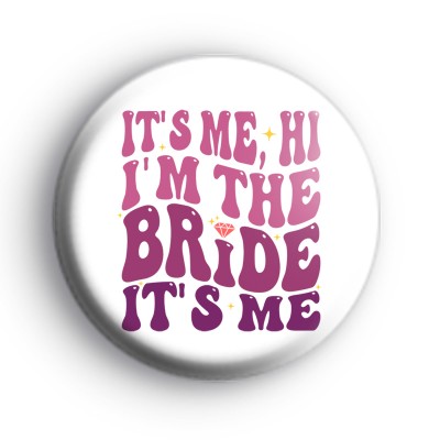 Hi Its Me Im The Bride Badge