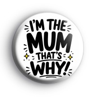 Im the Mum Thats Why badge