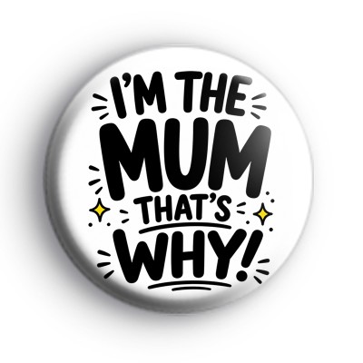 Im the Mum Thats Why badge