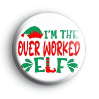Im The Over Worked Elf Badge Button Badges