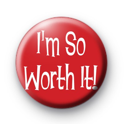 Im So Worth It Button Badges