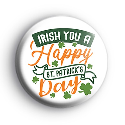 Irish You a Happy St Patrick's Day Badge