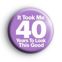 It Took Me 40 Years To Look This Good Badge Button Badges