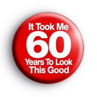 It Took Me 60 Years To Look This Good Badge